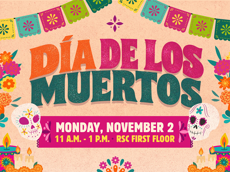 The image is bordered by colorful flowers, Dia de los Muertos sugar skulls, and a papel picado banner. The title is at the top center of the image and reads "Dia de los Muertos". Below it is the details "Monday, November 2nd 11 am - 1 pm RSC First Floor".