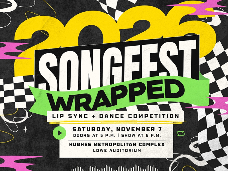 Saturday, November 7, 2026  Songfest 2026: Wrapped 6:00 p.m-9:00 p.m. | Hughes Metropolitan Complex – Loew Auditorium Doors open at 5pm. By your tickets now! Center for Student Engagement