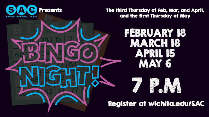 Bingo Night +, February 18, 7p.m. register at wichita.edu/SAC Bingo Night +, February 18, 7p.m. register at wichita.edu/SAC