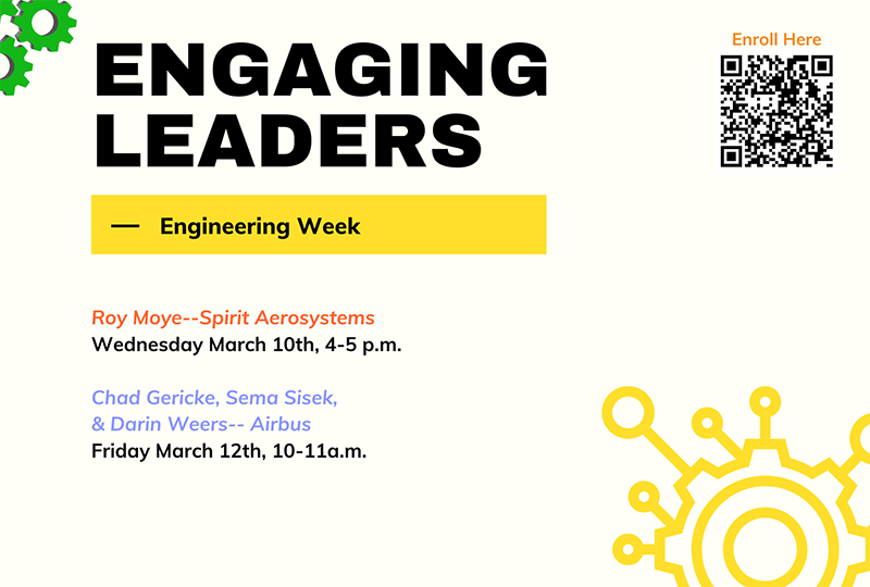 Engaging Leaders - Engineering Week ; Enroll Here ; Roy Moye -- Spirit Aerosystems Wednesday March 10th, 4-5 p.m. ; Chad Gericke, Sema Sisek, & Darin Weers-- Airbus Friday March 12th, 10-11 a.m. Engaging Leaders - Engineering Week ; Enroll Here ; Roy Moye -- Spirit Aerosystems Wednesday March 10th, 4-5 p.m. ; Chad Gericke, Sema Sisek, & Darin Weers-- Airbus Friday March 12th, 10-11 a.m.