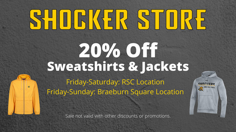 Shocker Store. 20% off sweatshirts and jackets. Friday-Saturday: RSC location. Friday-Sunday: Braeburn Square Location. Sale not valid with other discounts or promotions. Shocker Store. 20% off sweatshirts and jackets. Friday-Saturday: RSC location. Friday-Sunday: Braeburn Square Location. Sale not valid with other discounts or promotions.