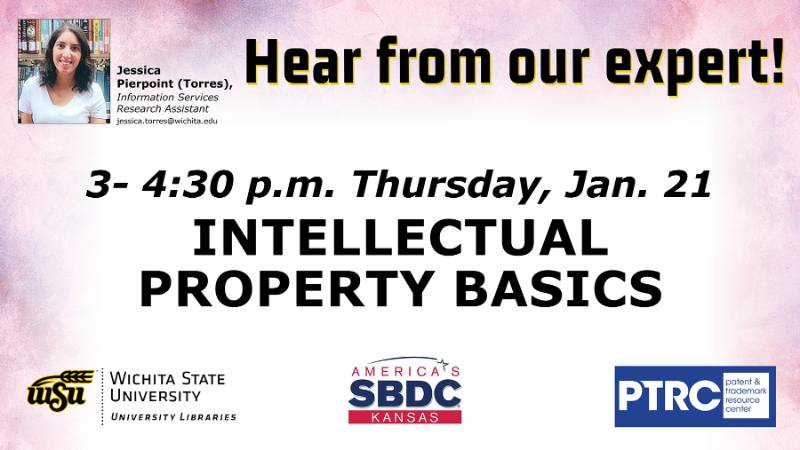 Hear from our expert, Jessica Pierpoint (Torres) info services research assistant, jessica.torres@wichita.edu; 3-4:30 Thursday, Jan. 21, Intellectual Property Basics; various logos Hear from our expert, Jessica Pierpoint (Torres) info services research assistant, jessica.torres@wichita.edu; 3-4:30 Thursday, Jan. 21, Intellectual Property Basics; various logos