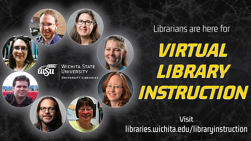 LIBRARIANS ARE HERE TO SUPPORT VIRTUAL INSTRUCTION; Reach out at libraries.wichita.edu/subject librarians LIBRARIANS ARE HERE TO SUPPORT VIRTUAL INSTRUCTION; Reach out at libraries.wichita.edu/subject librarians