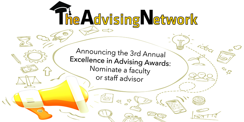 The Advising Network Announcing the 3rd Annual Excellence in Advising Awards: Nominate a faculty or staff advisor The Advising Network Announcing the 3rd Annual Excellence in Advising Awards: Nominate a faculty or staff advisor