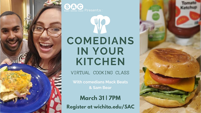 Comedians in Your Kitchen Virtual Cooking Class with comedians Mack Beats and Sam Bear March 31 @ 7pm register at wichita.edu/sac Comedians in Your Kitchen Virtual Cooking Class with comedians Mack Beats and Sam Bear March 31 @ 7pm register at wichita.edu/sac