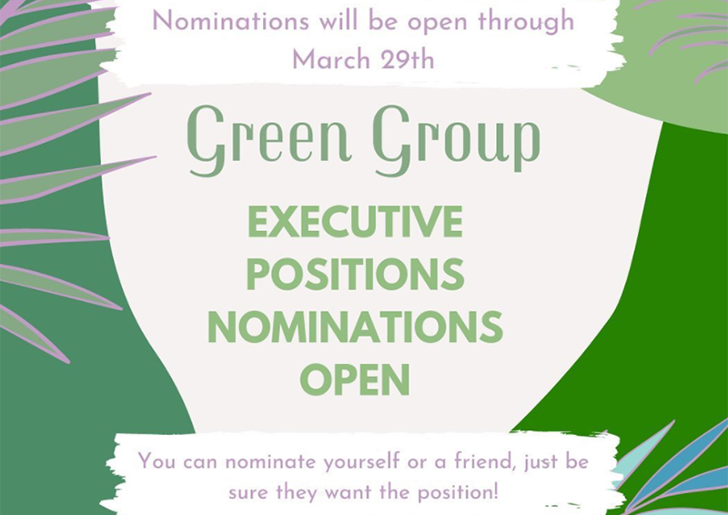 Nominations will be open through March 29 Green Group executive positions nominations open You can nominate yourself or a friend, just be sure they want the position! Nominations will be open through March 29 Green Group executive positions nominations open You can nominate yourself or a friend, just be sure they want the position!