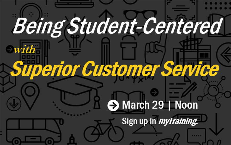 Being Student-Centered with Superior Customer Service. March 29 at Noon. Sign up in myTraining. Being Student-Centered with Superior Customer Service. March 29 at Noon. Sign up in myTraining.