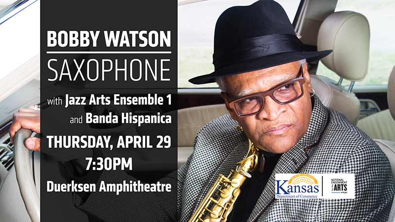 Bobby Watson, Saxophone, with Jazz Arts Ensembe 1 and Banda Hispanica, Thursday, April 29 7:30pm, Duerksen Amphitheatre Bobby Watson, Saxophone, with Jazz Arts Ensembe 1 and Banda Hispanica, Thursday, April 29 7:30pm, Duerksen Amphitheatre