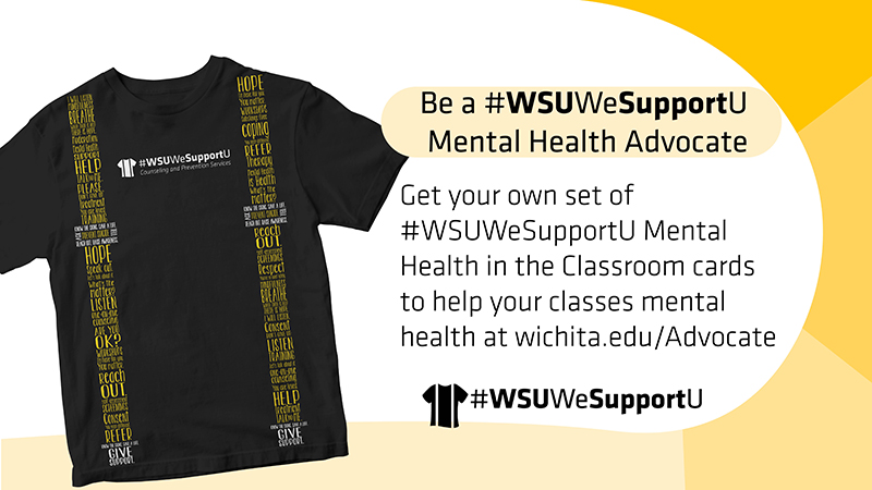 Be a #WSUWeSupportU Mental Health Advocate | Get your own set of #WSUWeSupportU Mental Health in the Classroom cards to help your classes mental health at wichita.edu/Advocate Be a #WSUWeSupportU Mental Health Advocate | Get your own set of #WSUWeSupportU Mental Health in the Classroom cards to help your classes mental health at wichita.edu/Advocate