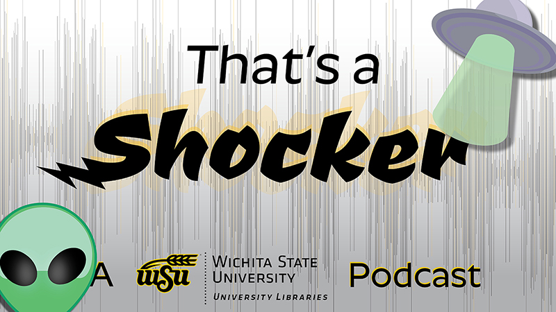 That's A Shocker: A Wichita State University Libraries Podcast That's A Shocker: A Wichita State University Libraries Podcast
